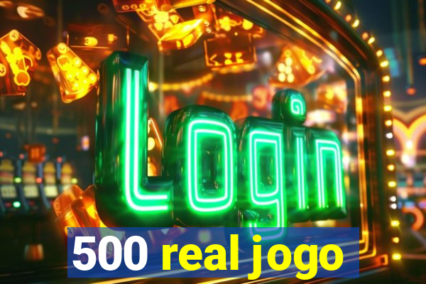 500 real jogo